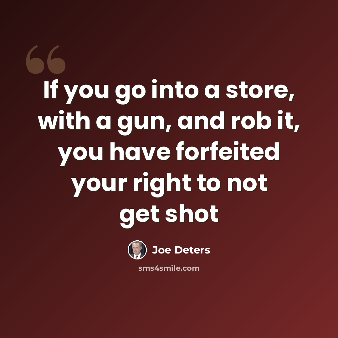 “If you go into a store, with a gun, and rob it, you have forfeited your right to not get shot” quote by Joe Deters