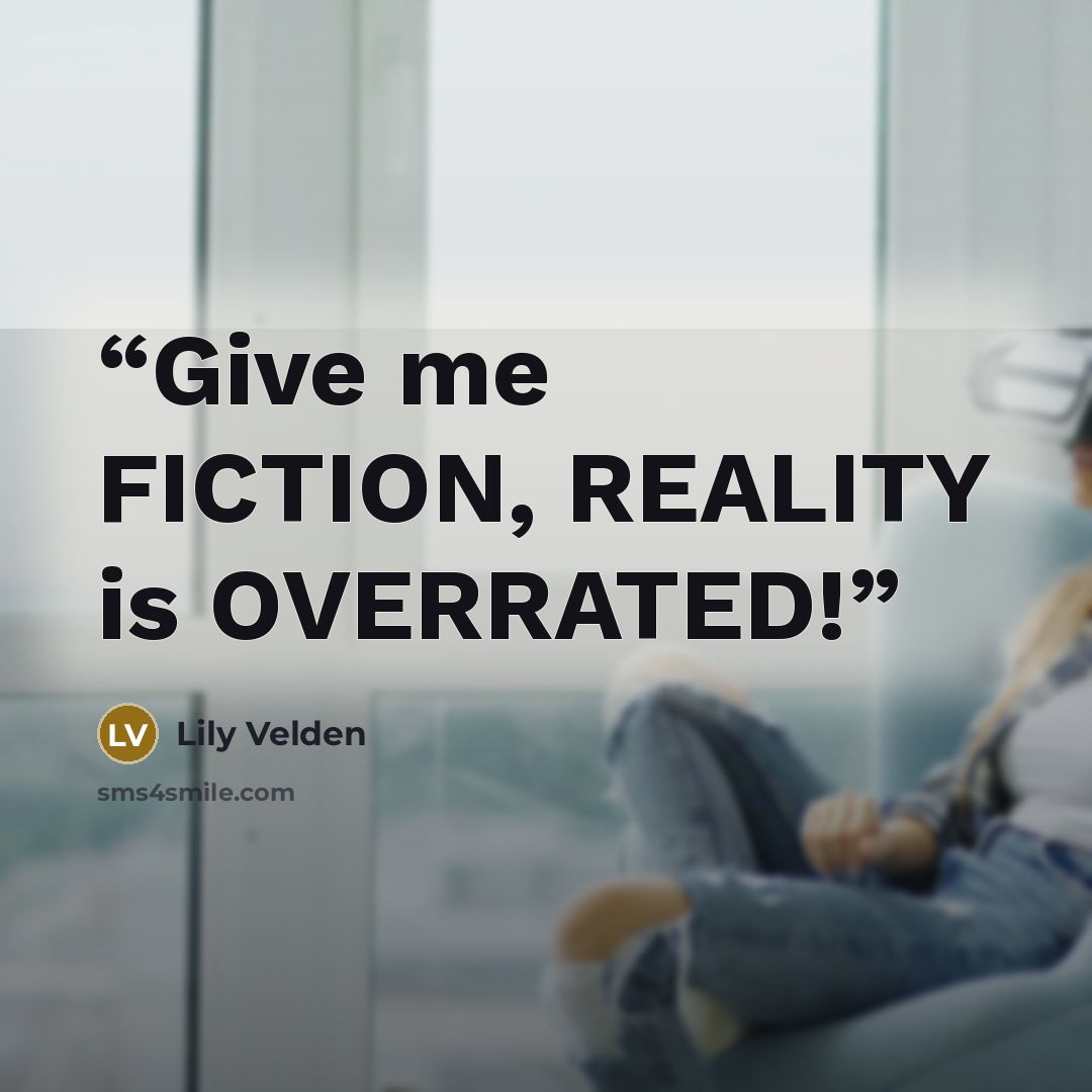 “Give me FICTION, REALITY is OVERRATED!” quote by Lily Velden