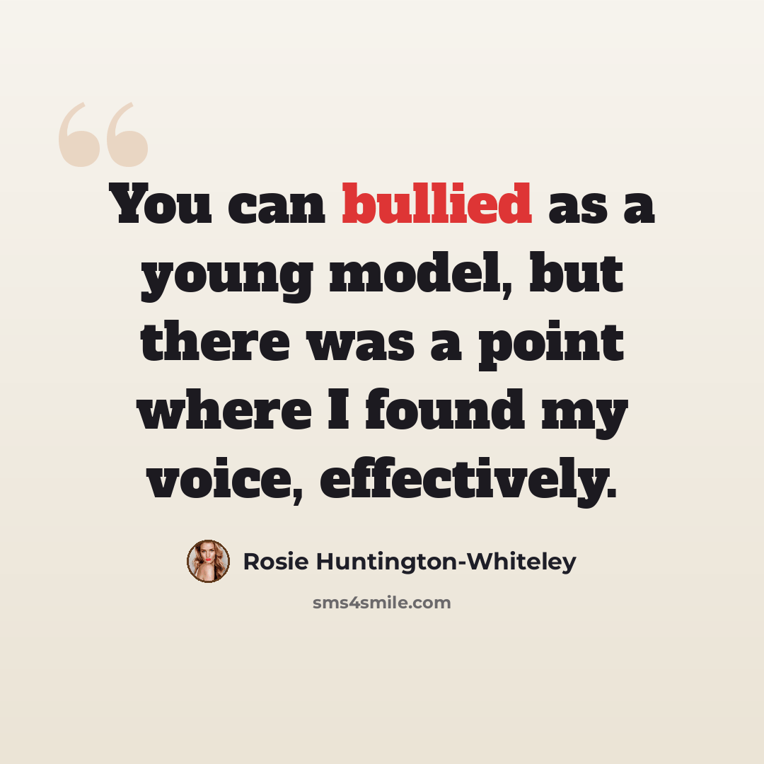 “You can bullied as a young model, but there was a point where I found my voice, effectively.” quote by Rosie Huntington-Whiteley