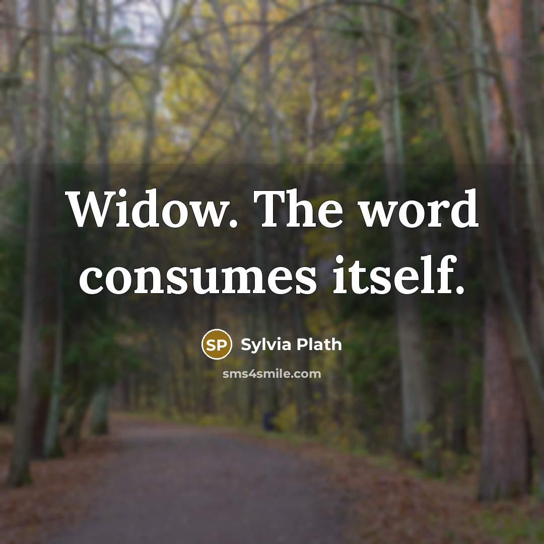 “Widow. The word consumes itself.” quote by Sylvia Plath