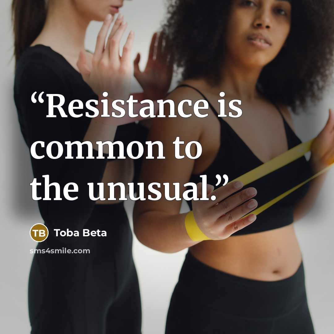 “Resistance is common to the unusual.” quote by Toba Beta