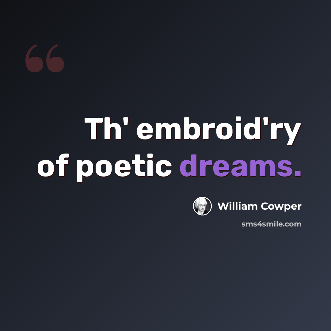 “Th' embroid'ry of poetic dreams.” quote by William Cowper