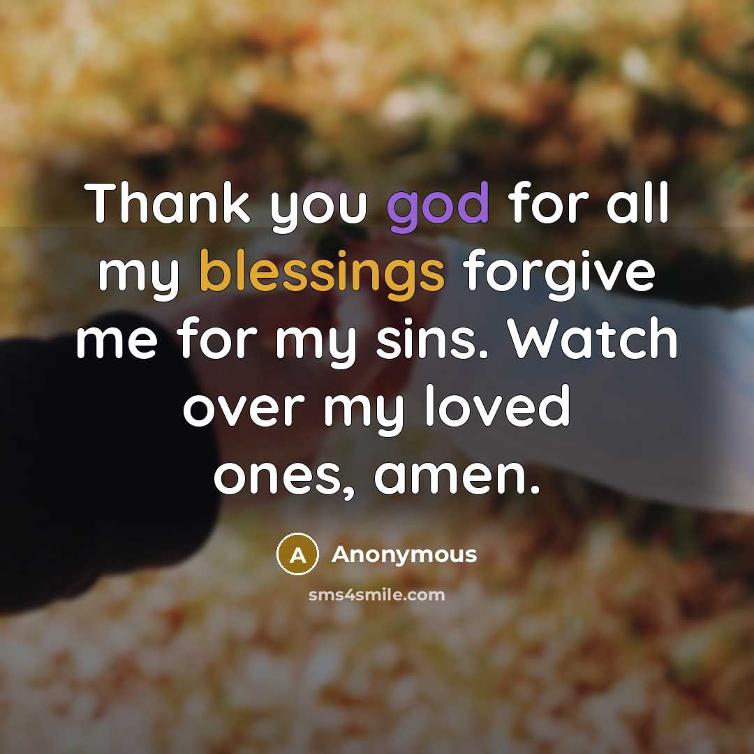 “Thank you god for all my blessings forgive me for my sins. Watch over my loved ones, amen.” quote by Anonymous