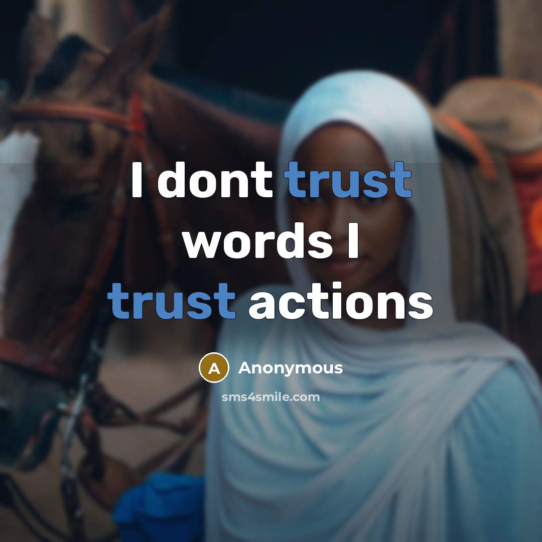 “I dont trust words I trust actions” quote by Anonymous