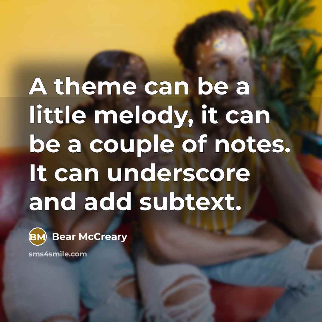 “A theme can be a little melody, it can be a couple of notes. It can underscore and add subtext.” quote by Bear McCreary