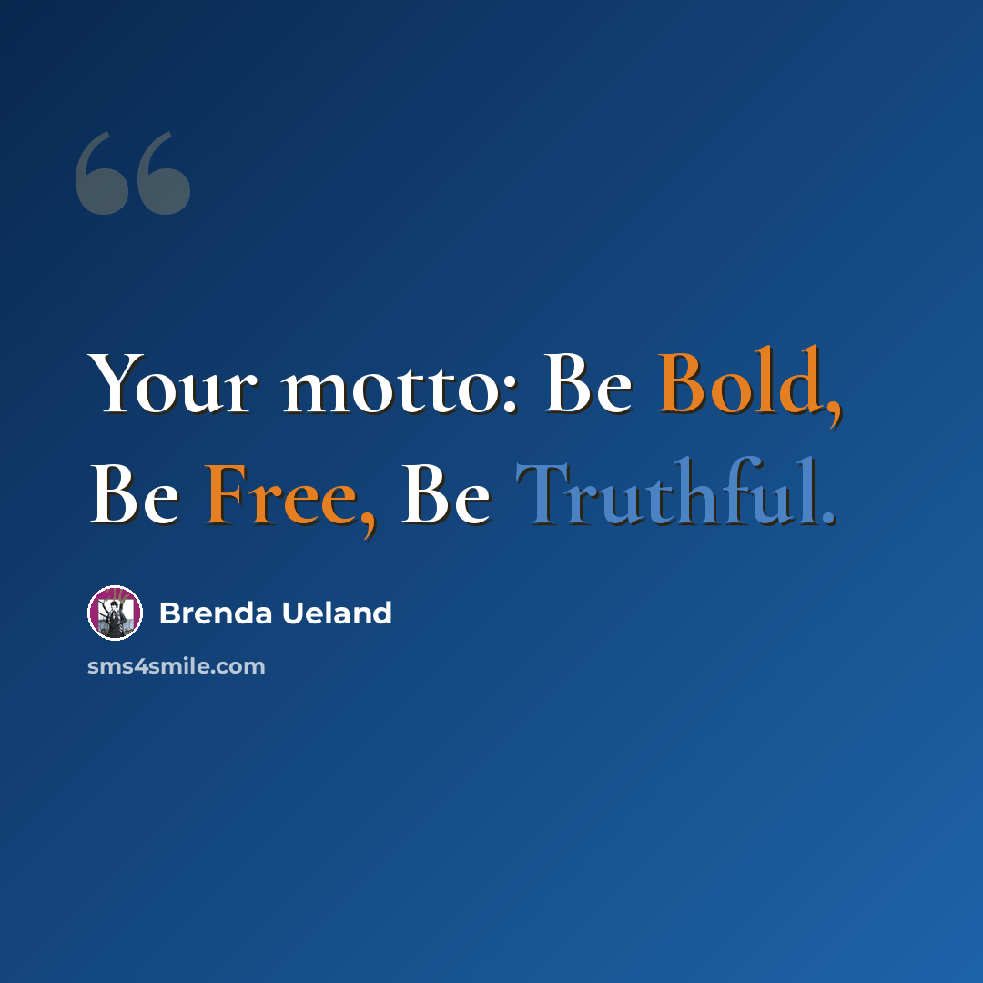 “Your motto: Be Bold, Be Free, Be Truthful.” quote by Brenda Ueland
