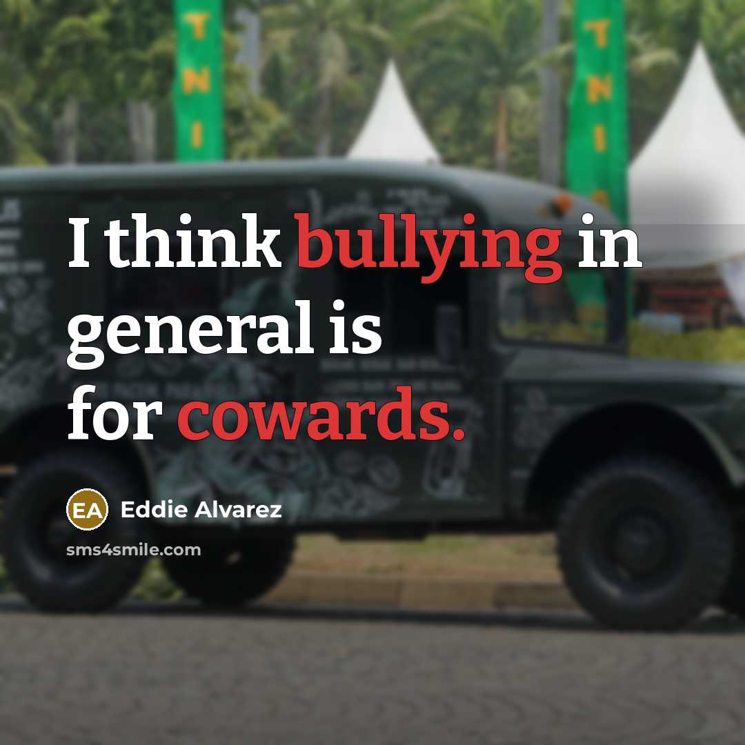 “I think bullying in general is for cowards.” quote by Eddie Alvarez