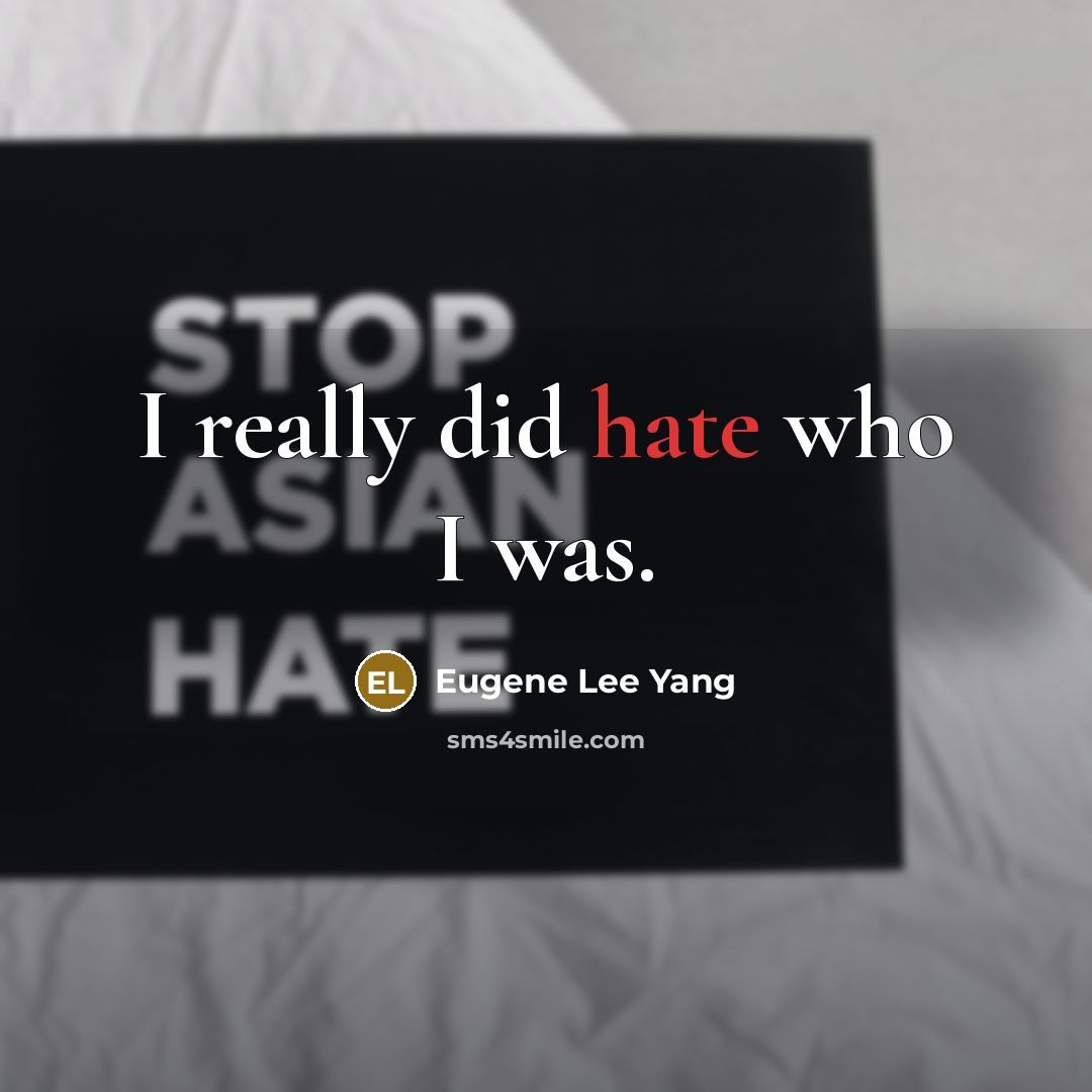 “I really did hate who I was.” quote by Eugene Lee Yang