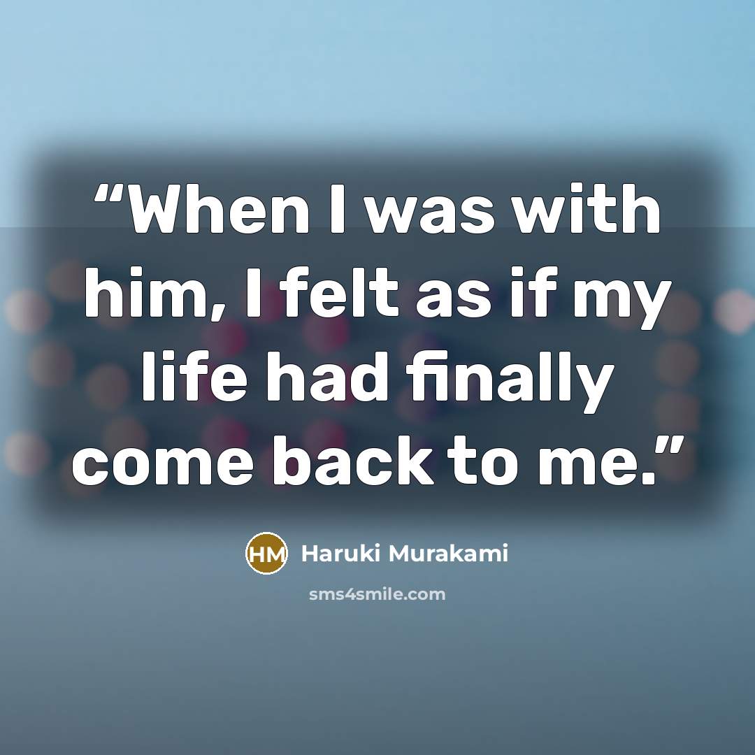 “When I was with him, I felt as if my life had finally come back to me.” quote by Haruki Murakami