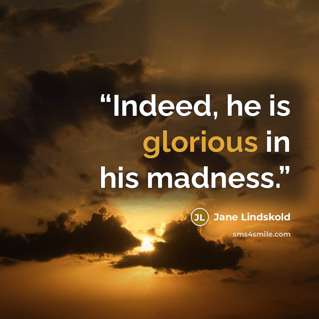 “Indeed, he is glorious in his madness.” quote by Jane Lindskold