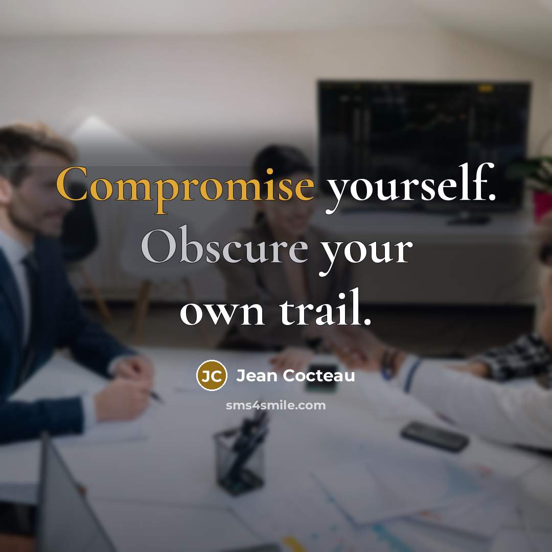 “Compromise yourself. Obscure your own trail.” quote by Jean Cocteau