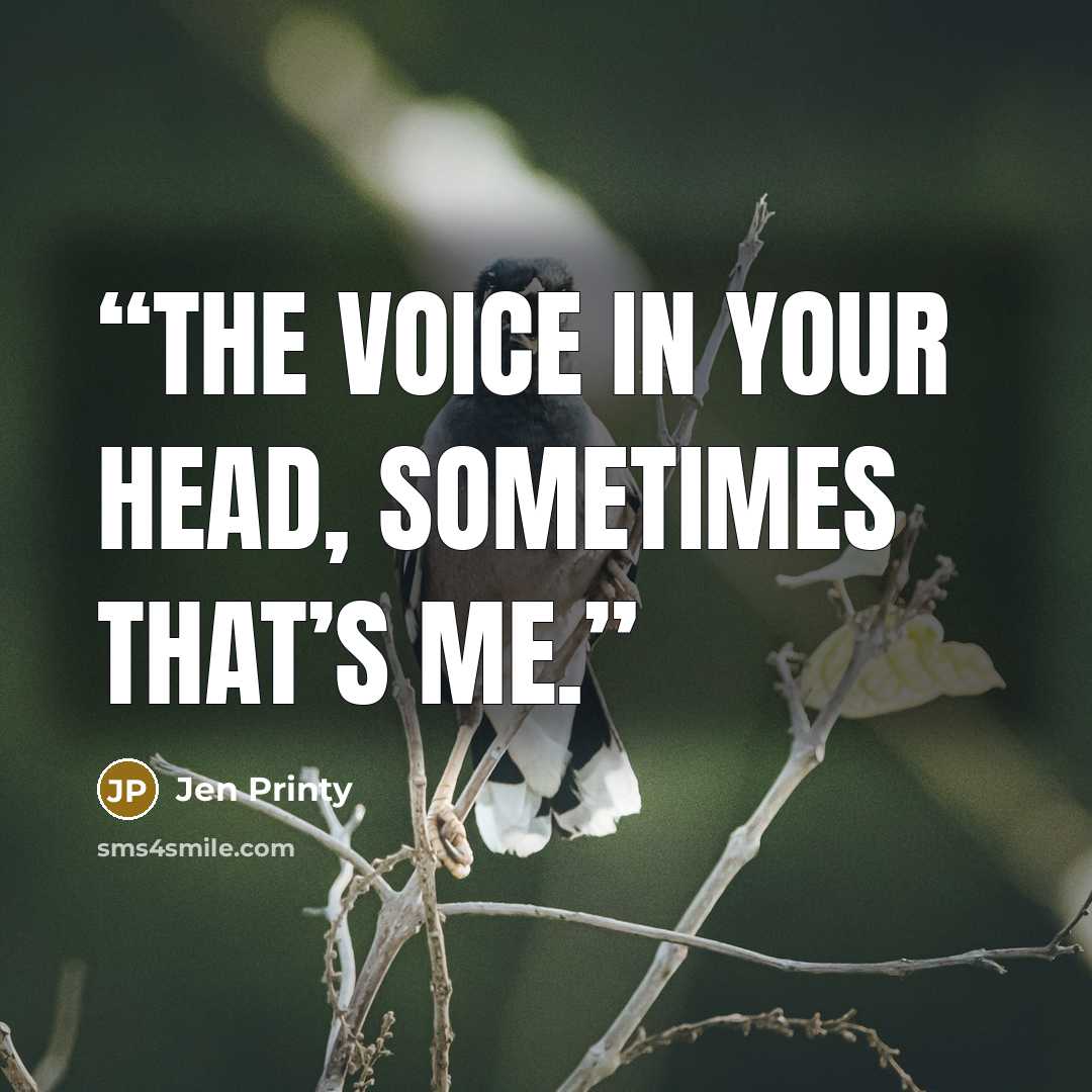 “The voice in your head, sometimes that’s me.” quote by Jen Printy
