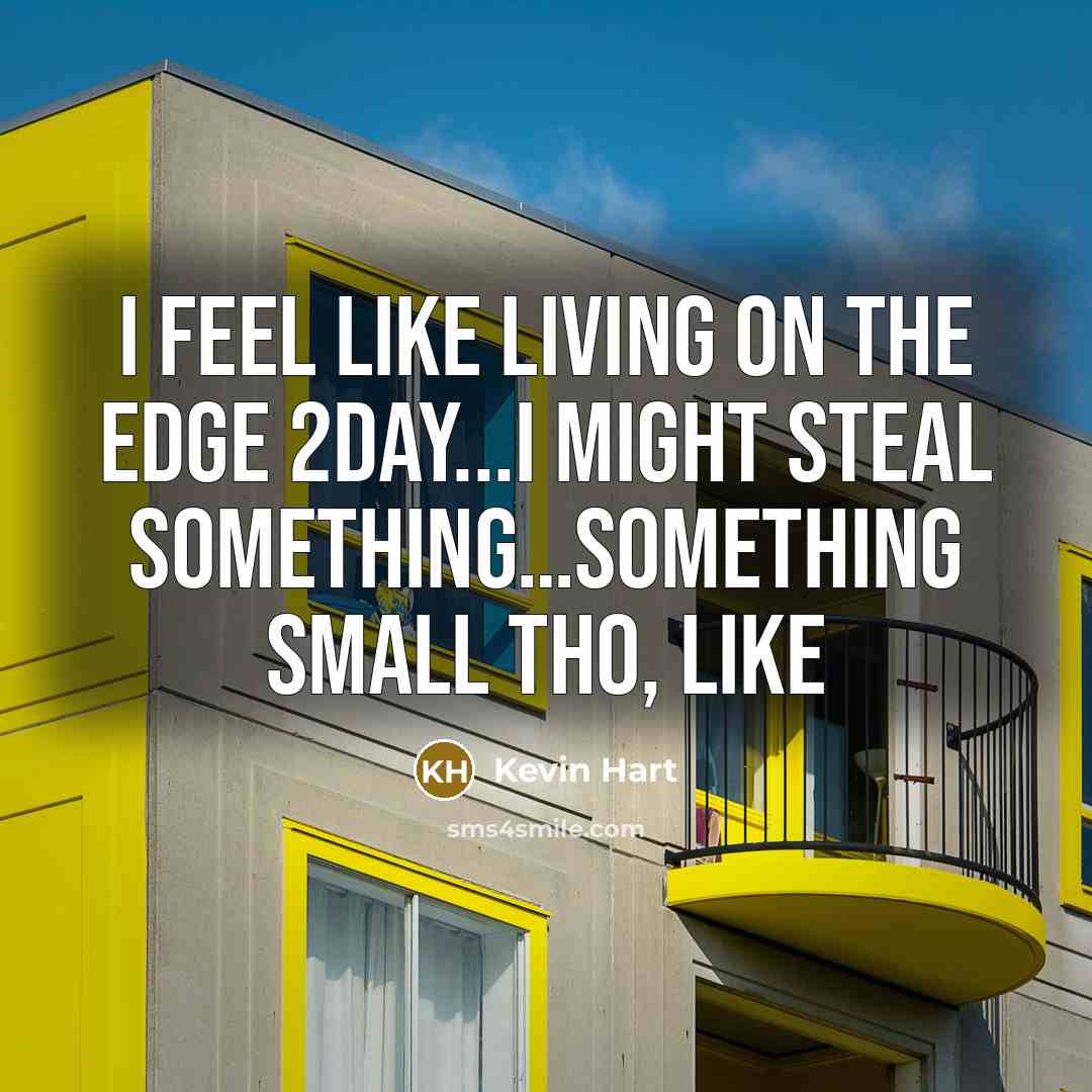 “I feel like living on the edge 2day...I might steal something…something small tho, like” quote by Kevin Hart