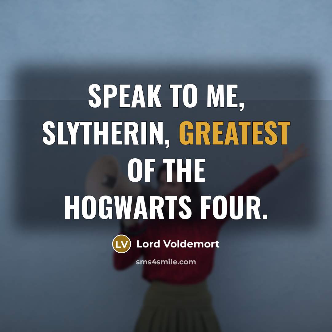 “Speak to me, Slytherin, greatest of the Hogwarts four.” quote by Lord Voldemort