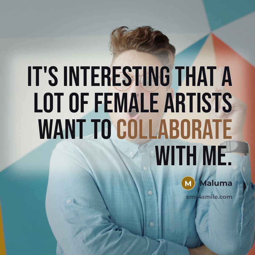 “It's interesting that a lot of female artists want to collaborate with me.” quote by Maluma