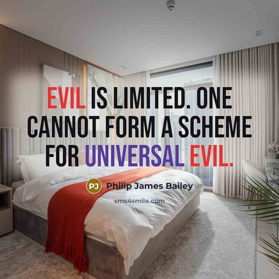 “Evil is limited. One cannot form A scheme for universal evil.” quote by Philip James Bailey