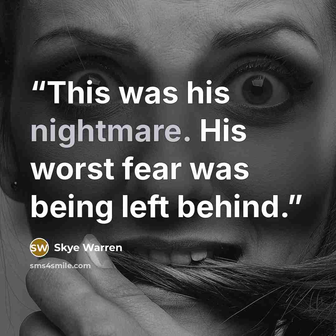 “This was his nightmare. His worst fear was being left behind.” quote by Skye Warren