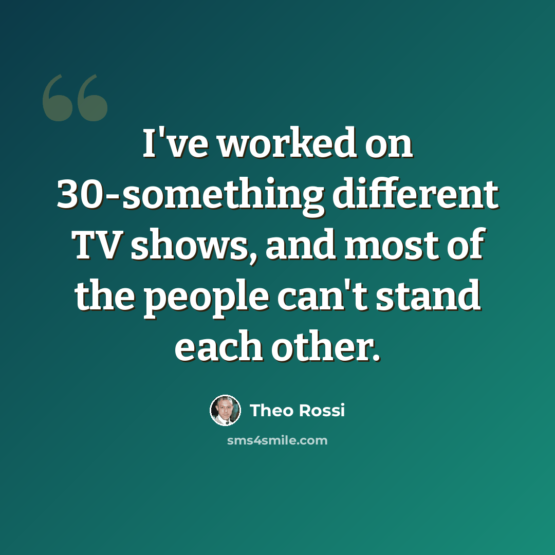 “I've worked on 30-something different TV shows, and most of the people can't stand each other.” quote by Theo Rossi