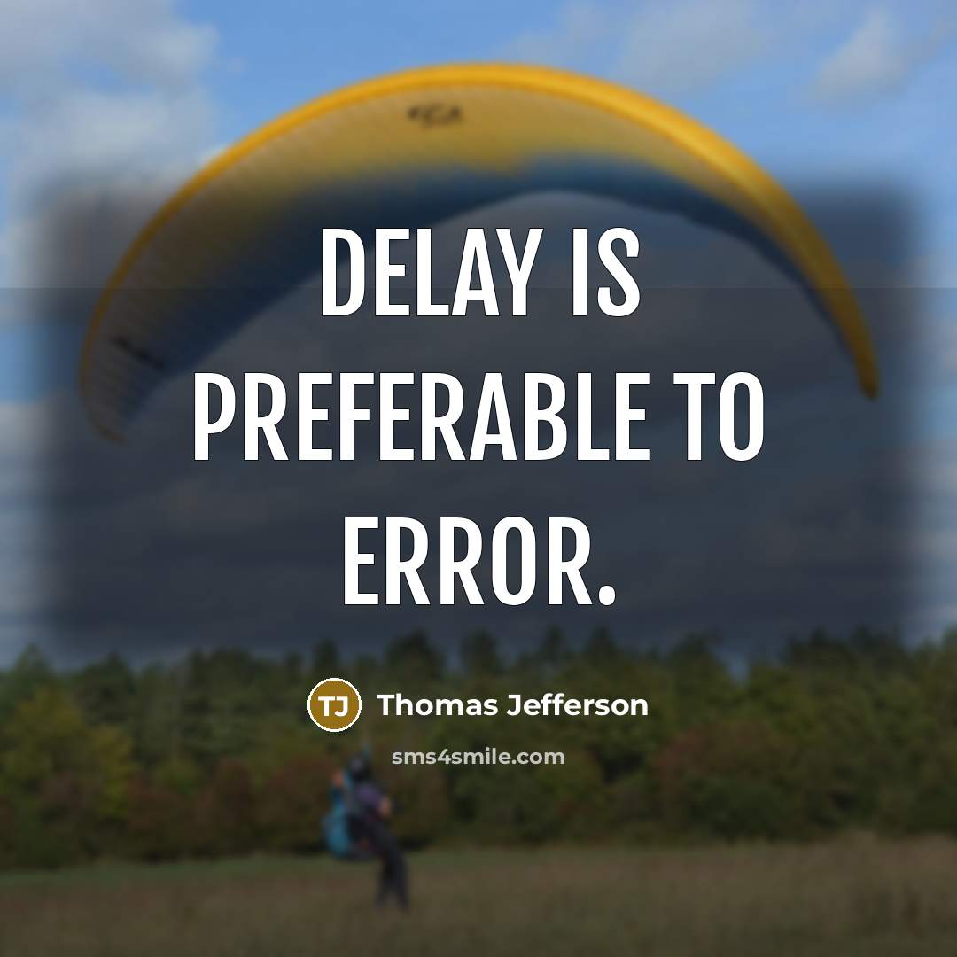 “Delay is preferable to error.” quote by Thomas Jefferson