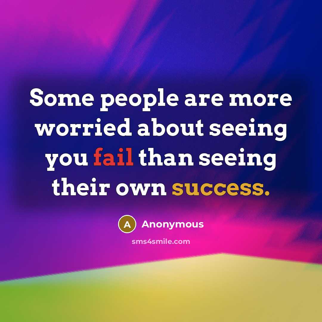 “Some people are more worried about seeing you fail than seeing their own success.” quote by Anonymous