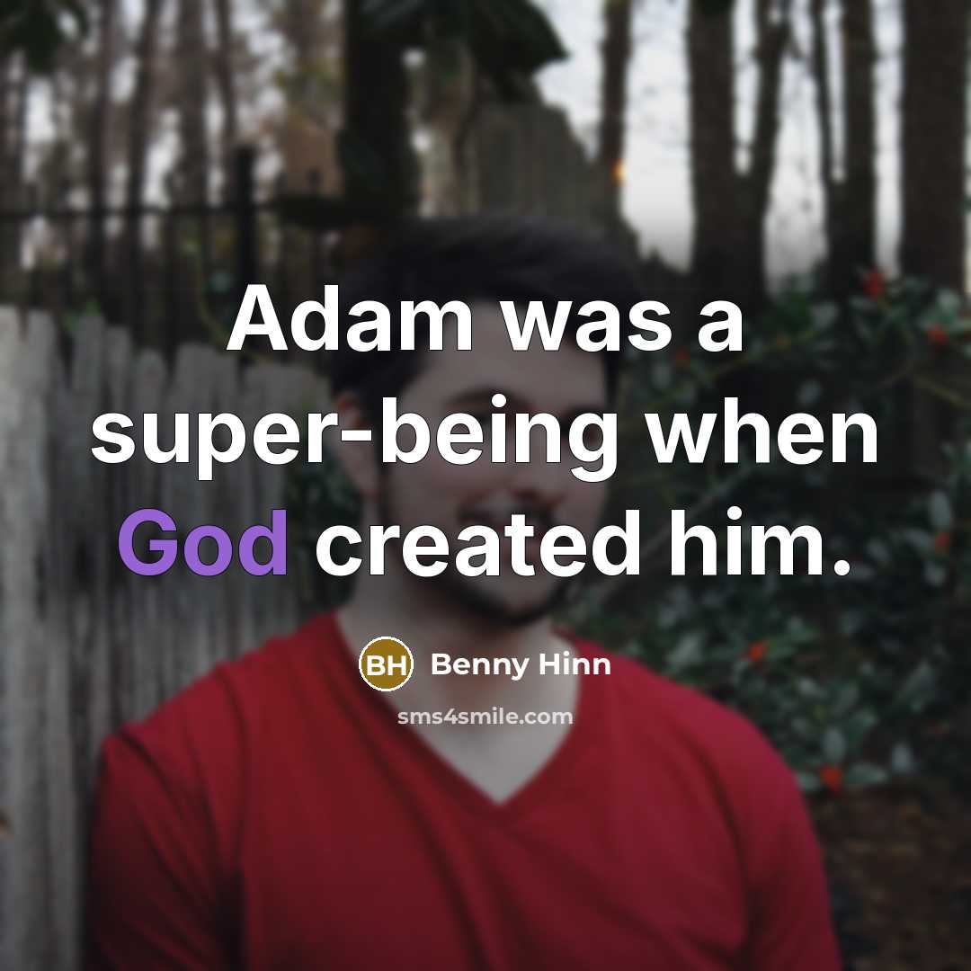 “Adam was a super-being when God created him.” quote by Benny Hinn