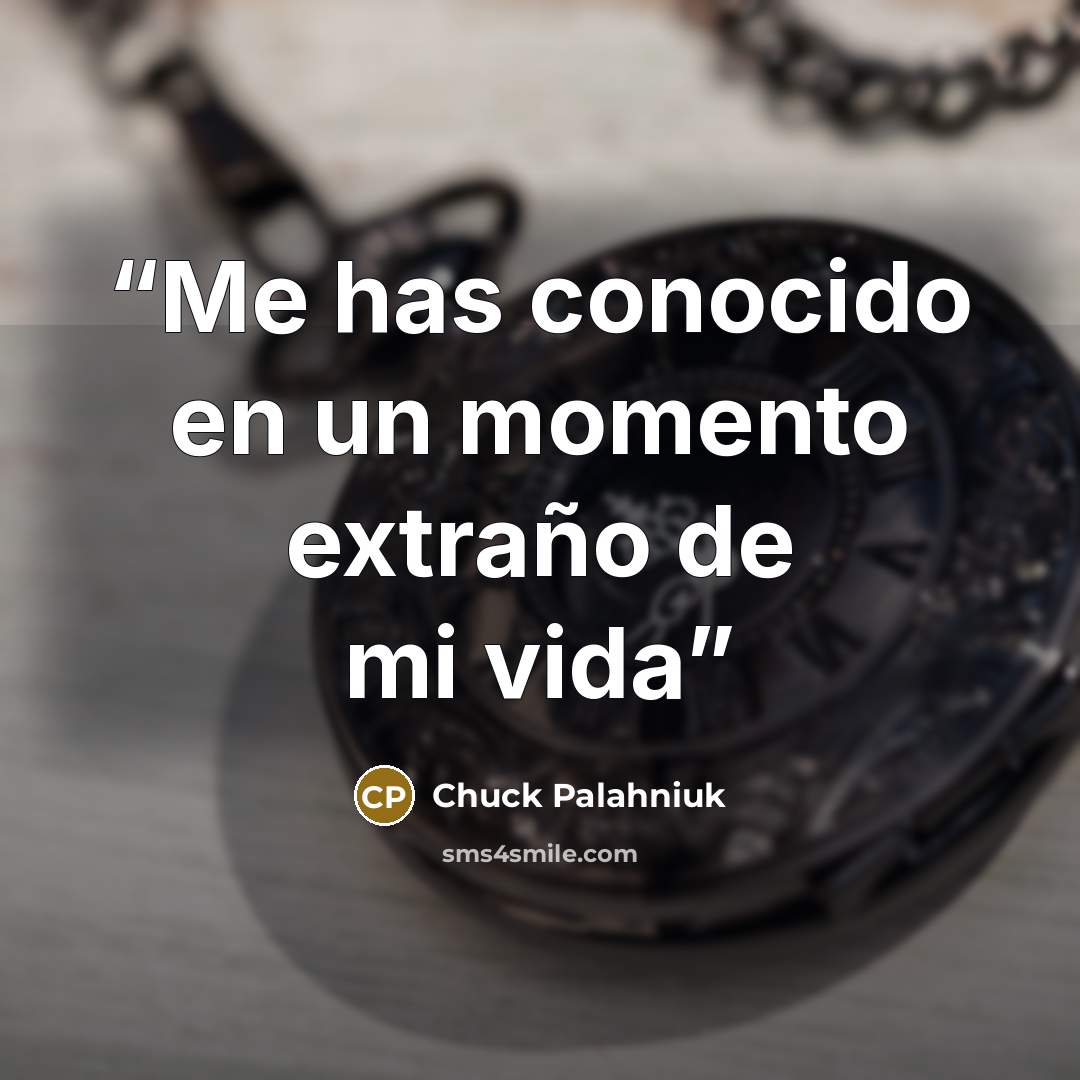 “Me has conocido en un momento extraño de mi vida” quote by Chuck Palahniuk