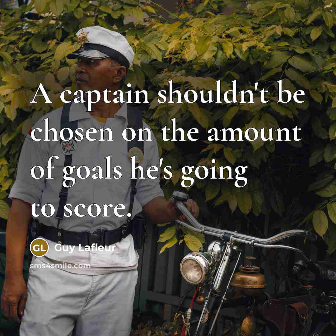 “A captain shouldn't be chosen on the amount of goals he's going to score.” quote by Guy Lafleur