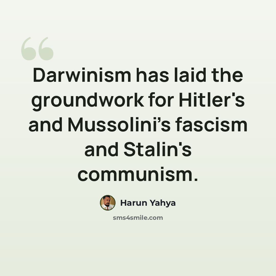 “Darwinism has laid the groundwork for Hitler's and Mussolini's fascism and Stalin's communism.” quote by Harun Yahya