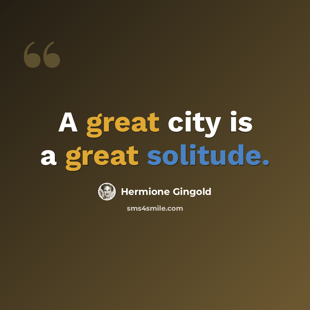 “A great city is a great solitude.” quote by Hermione Gingold