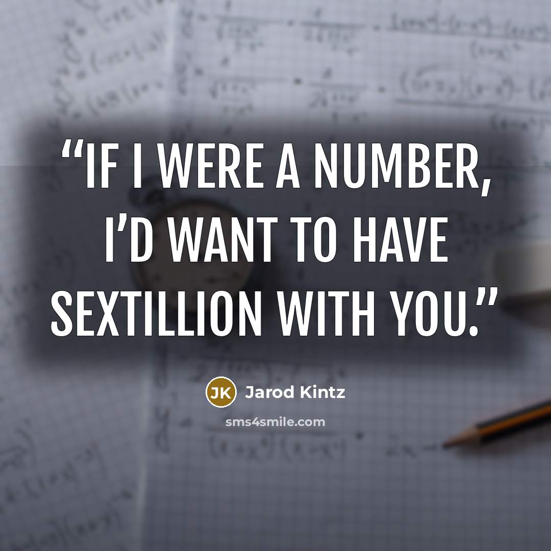 “If I were a number, I’d want to have sextillion with you.” quote by Jarod Kintz