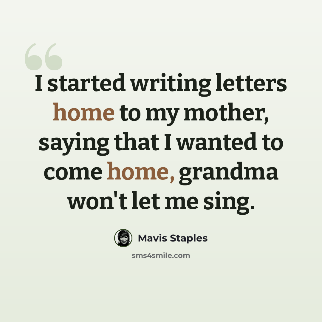 “I started writing letters home to my mother, saying that I wanted to come home, grandma won't let me sing.” quote by Mavis Staples