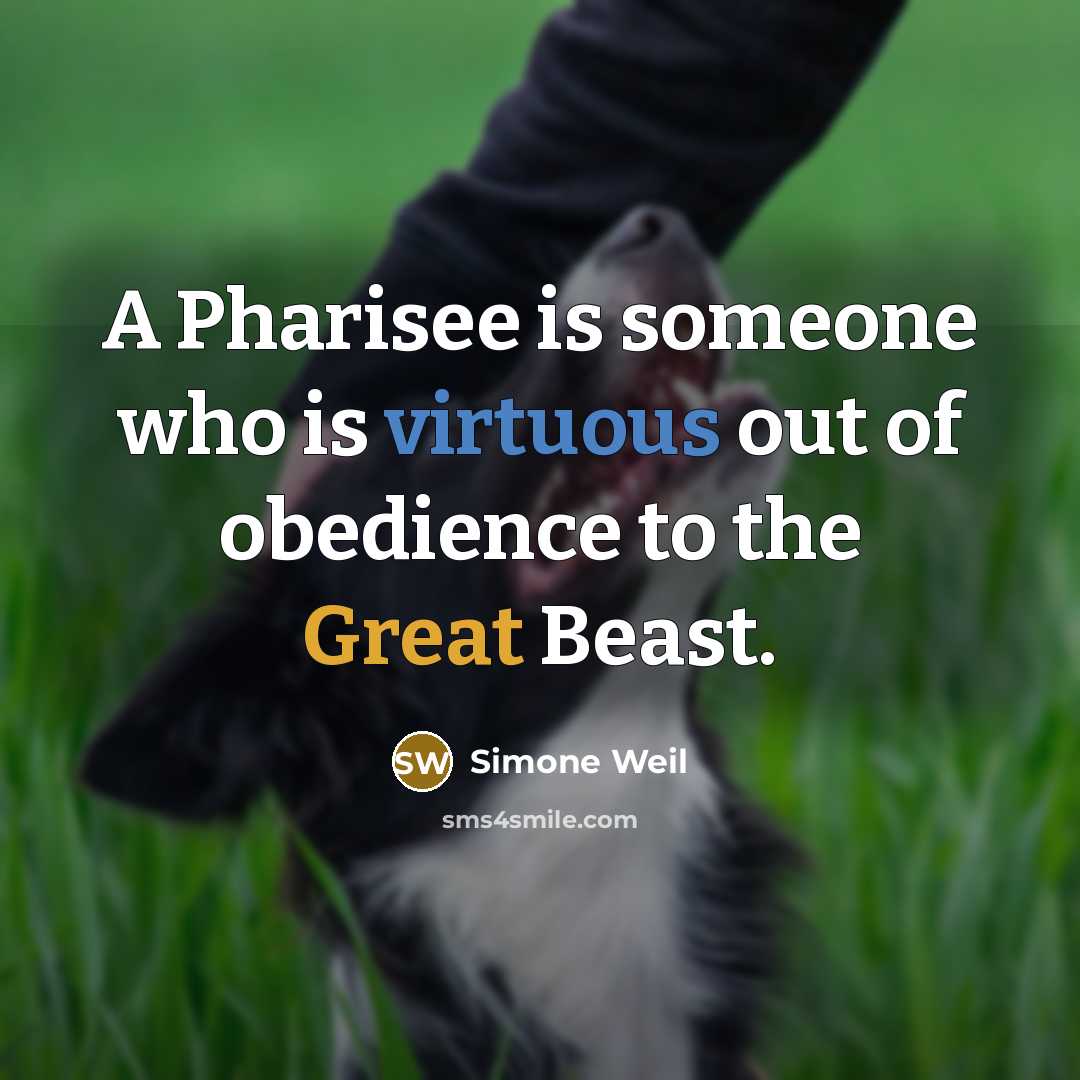 “A Pharisee is someone who is virtuous out of obedience to the Great Beast.” quote by Simone Weil