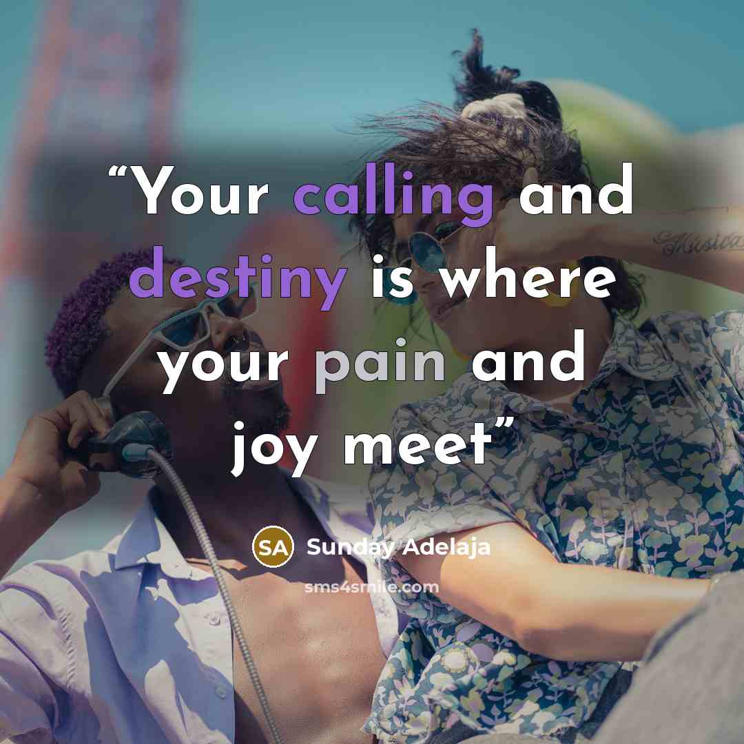 “Your calling and destiny is where your pain and joy meet” quote by Sunday Adelaja