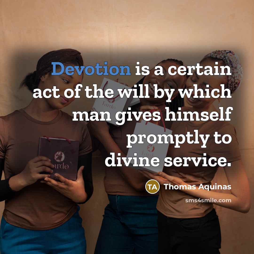 “Devotion is a certain act of the will by which man gives himself promptly to divine service.” quote by Thomas Aquinas