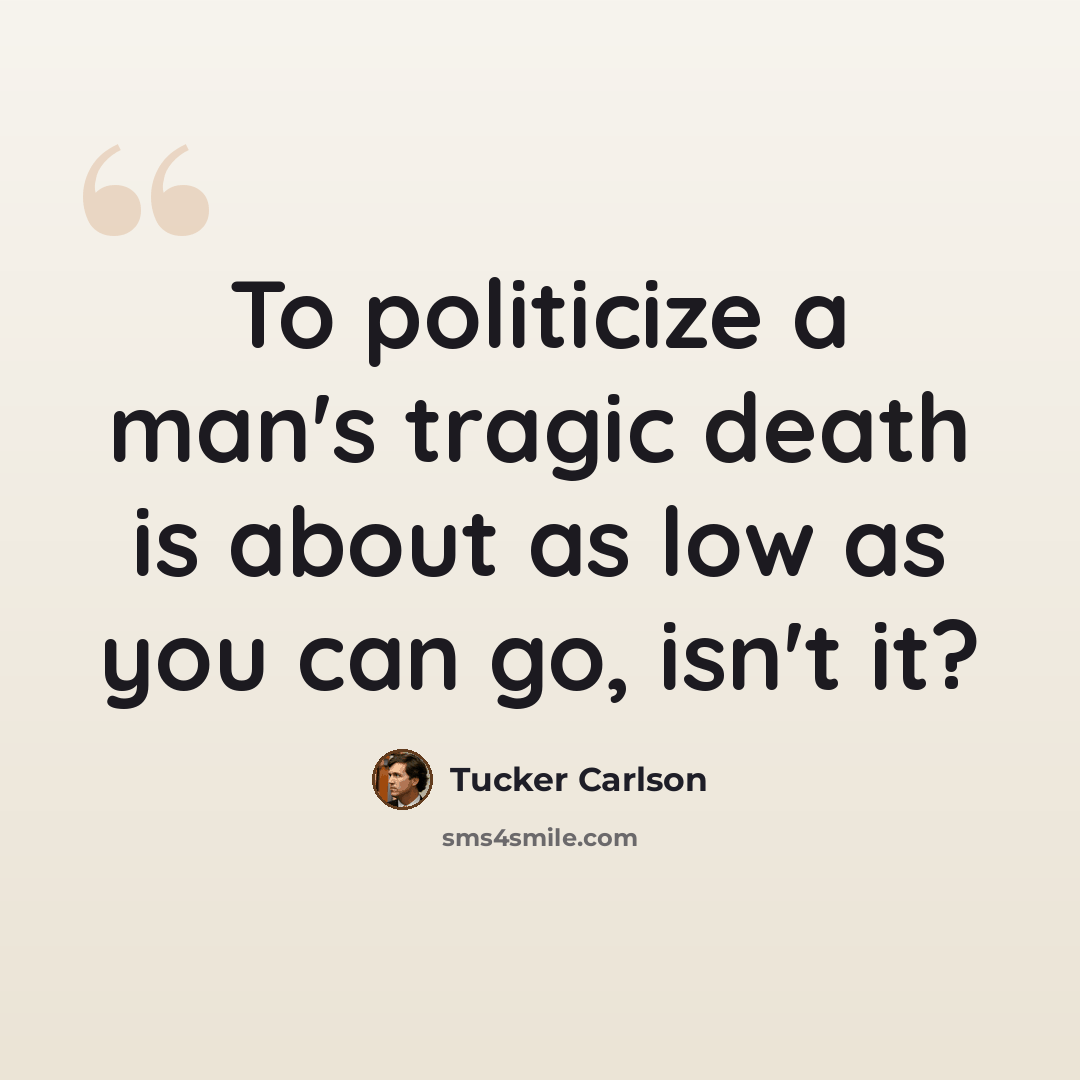 “To politicize a man's tragic death is about as low as you can go, isn't it?” quote by Tucker Carlson