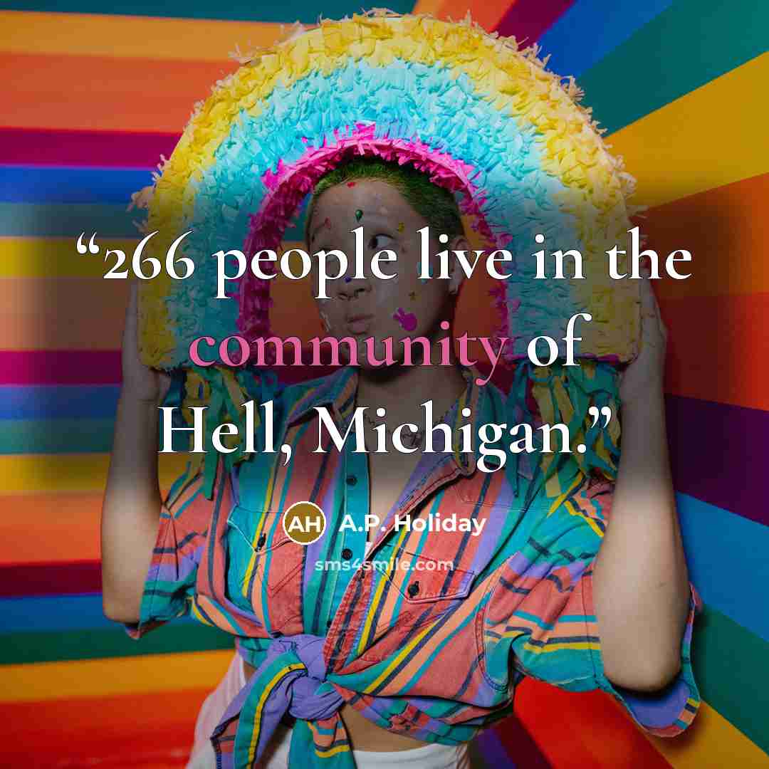 “266 people live in the community of Hell, Michigan.” quote by A.P. Holiday