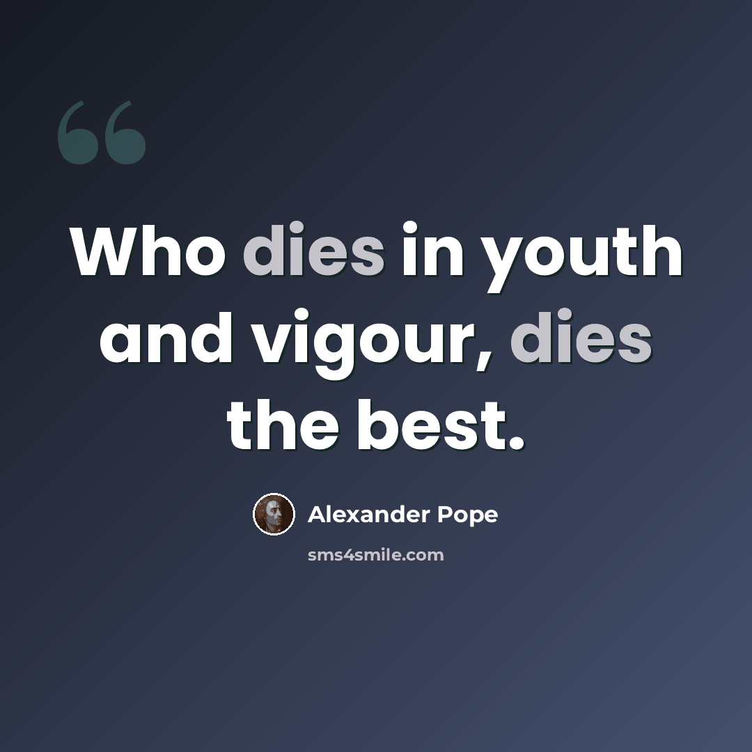 “Who dies in youth and vigour, dies the best.” quote by Alexander Pope