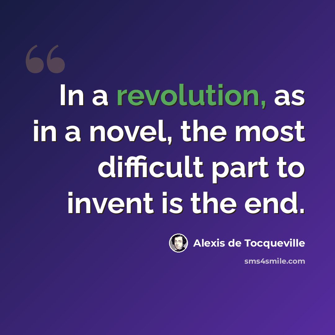 “In a revolution, as in a novel, the most difficult part to invent is the end.” quote by Alexis de Tocqueville
