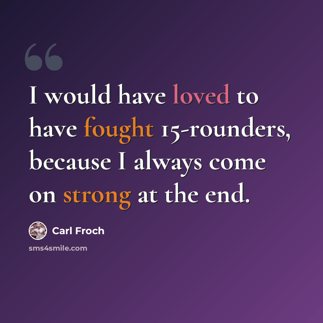 “I would have loved to have fought 15-rounders, because I always come on strong at the end.” quote by Carl Froch