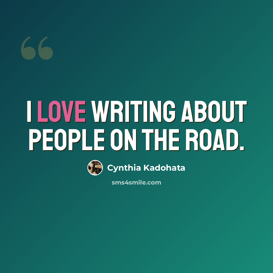 “I love writing about people on the road.” quote by Cynthia Kadohata