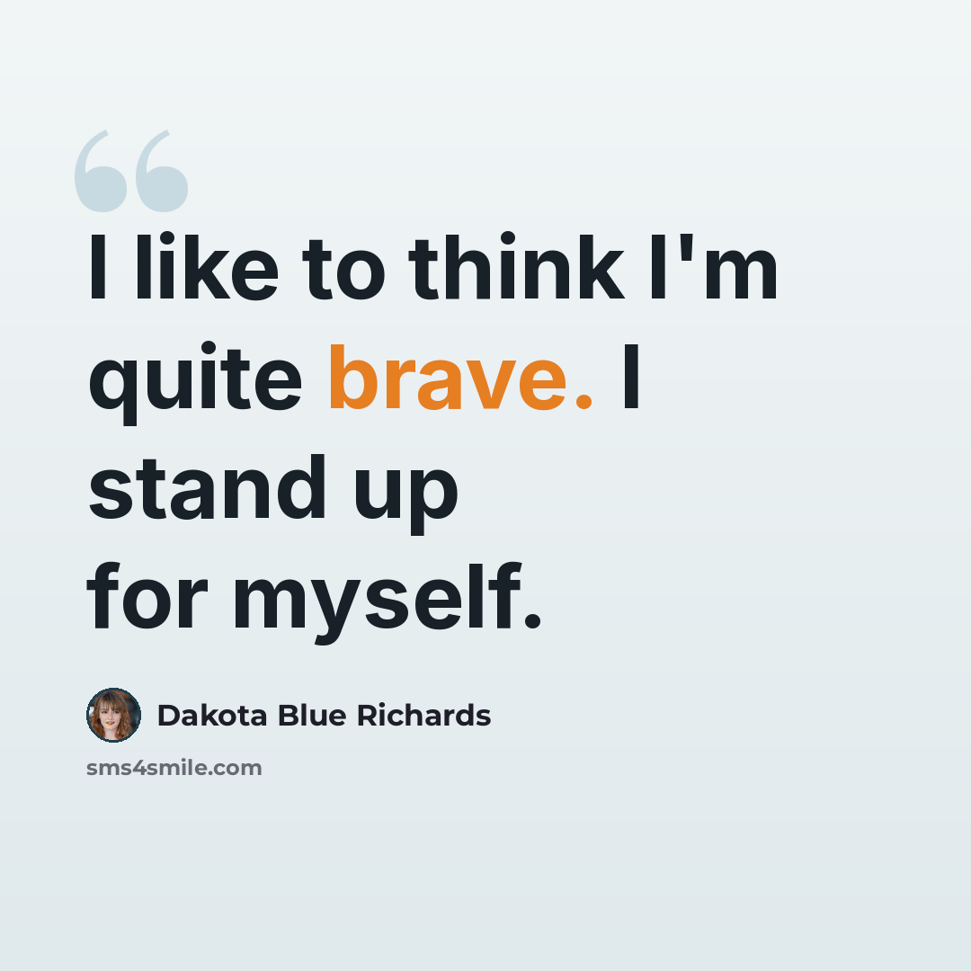 “I like to think I'm quite brave. I stand up for myself.” quote by Dakota Blue Richards