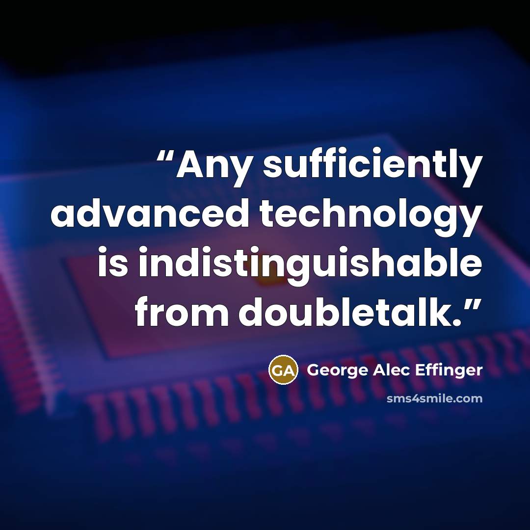 “Any sufficiently advanced technology is indistinguishable from doubletalk.” quote by George Alec Effinger