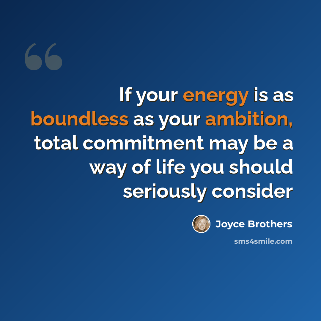 “If your energy is as boundless as your ambition, total commitment may be a way of life you should seriously consider” quote by Joyce Brothers