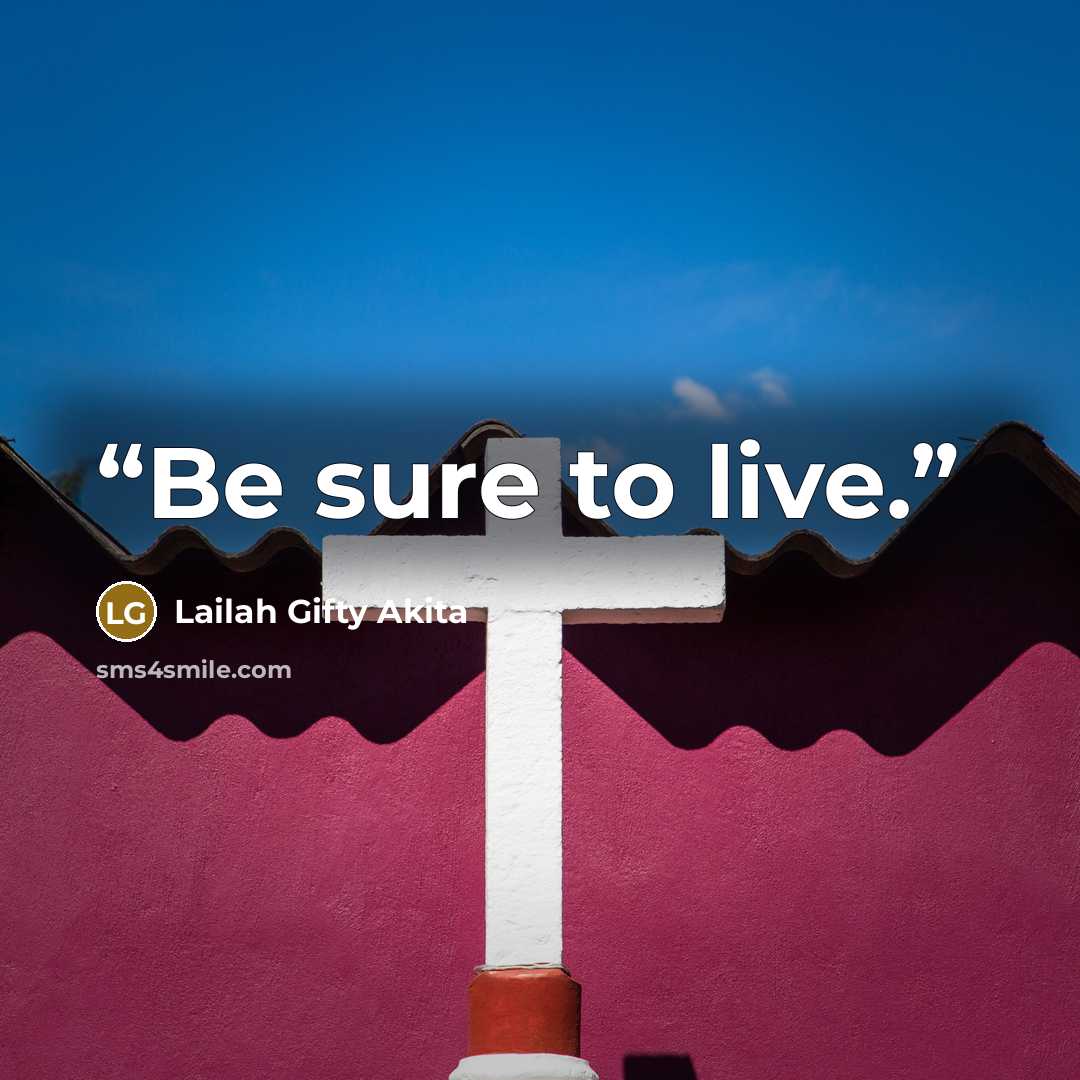 “Be sure to live.” quote by Lailah Gifty Akita