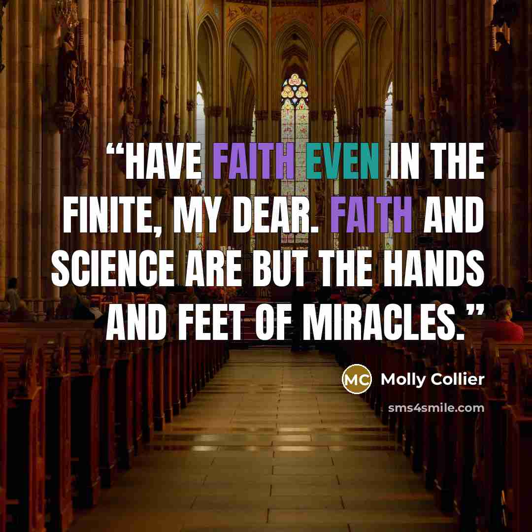 “Have faith even in the finite, my dear. Faith and science are but the hands and feet of miracles.” quote by Molly Collier