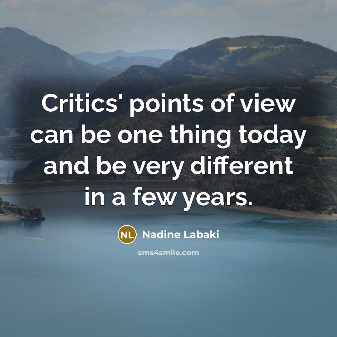 “Critics' points of view can be one thing today and be very different in a few years.” quote by Nadine Labaki