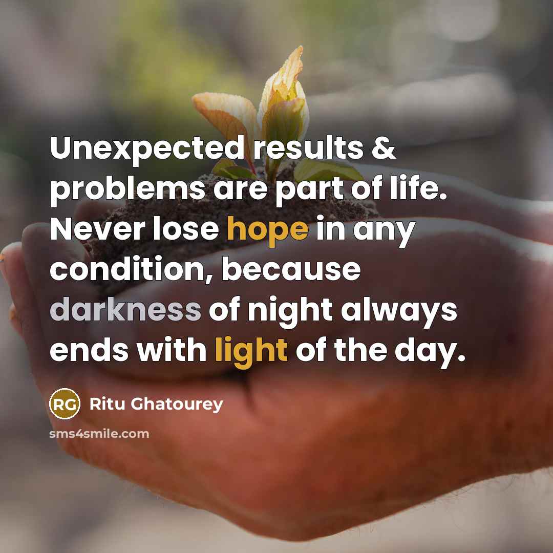 “Unexpected results & problems are part of life. Never lose hope in any condition, because darkness of night always ends with light of the day.” quote by Ritu Ghatourey