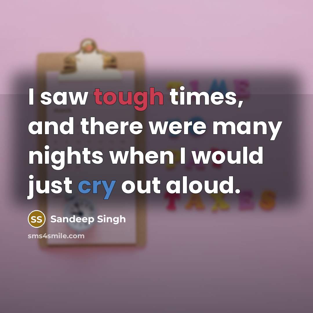 “I saw tough times, and there were many nights when I would just cry out aloud.” quote by Sandeep Singh