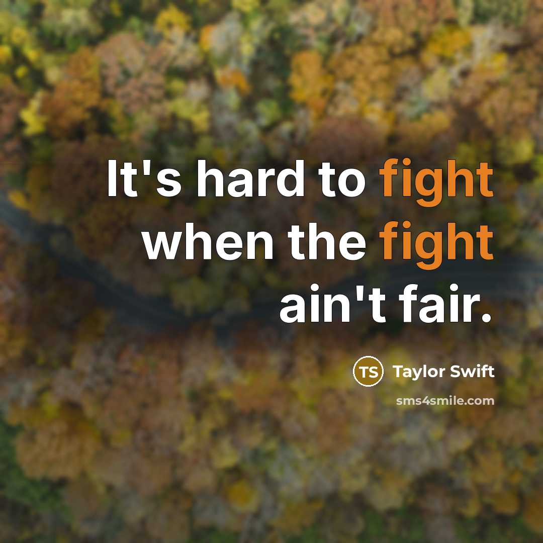 “It's hard to fight when the fight ain't fair.” quote by Taylor Swift