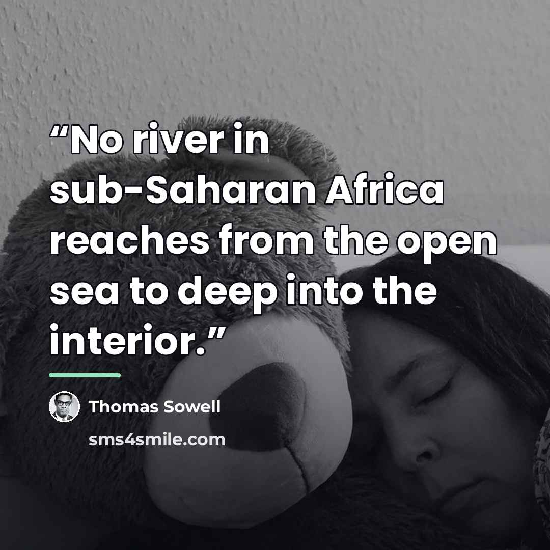 “No river in sub-Saharan Africa reaches from the open sea to deep into the interior.” quote by Thomas Sowell